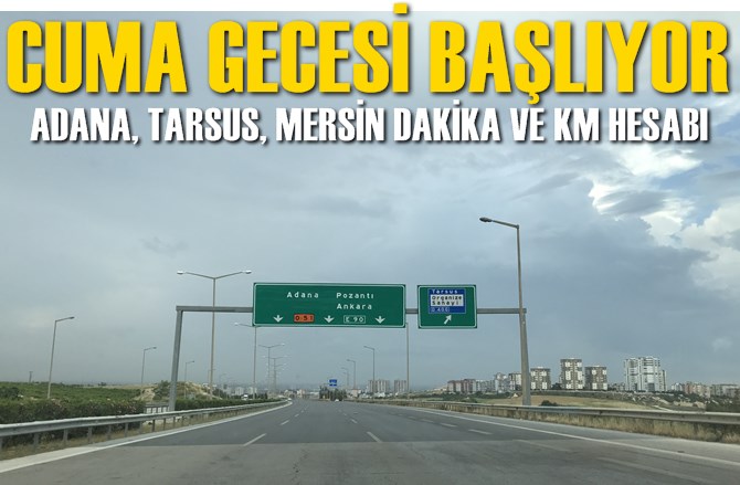 Cuma Gecesi Başlıyor İşte, Adana, Tarsus, Mersin Gişe Dakika ve KM Hesabı