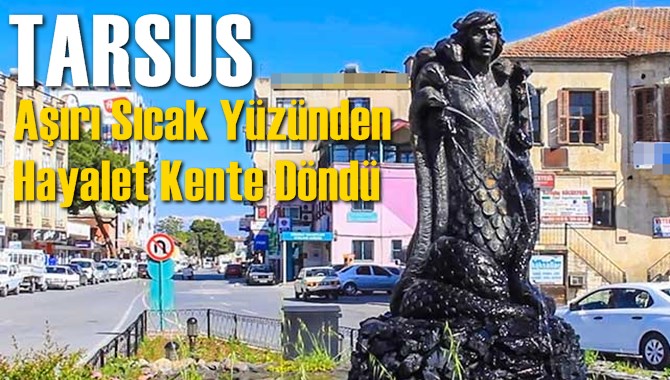 Sıcak Bastırdı, Tarsus Hayalet Şehre D&ouml;nd&uuml;! Kimse Dışarı &Ccedil;ıkamıyor