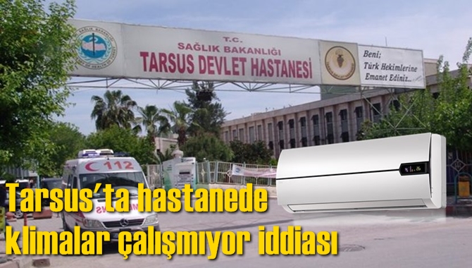 Tarsus'ta hastanede klimalar &ccedil;alışmıyor iddiası