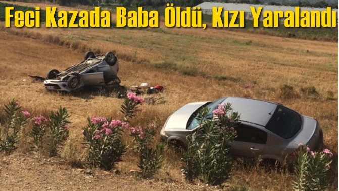 Trafik kazasında baba &ouml;ld&uuml;, kızı yaralandı