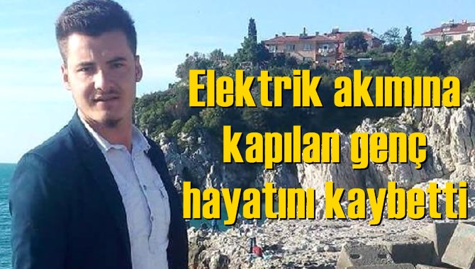 Elektrik akımına kapılan gen&ccedil; hayatını kaybetti