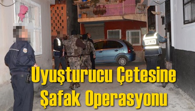 Uyuşturucu &Ccedil;etesine Şafak Operasyonu