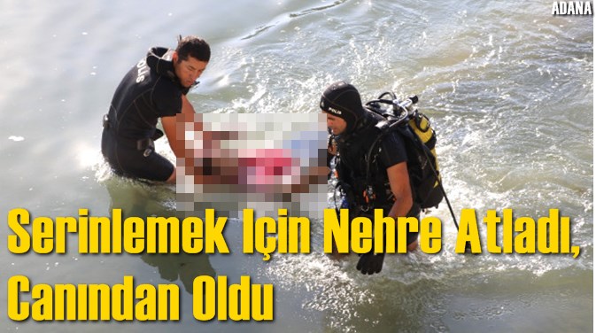 Serinlemek I&ccedil;in Nehre Atladı, Canından Oldu