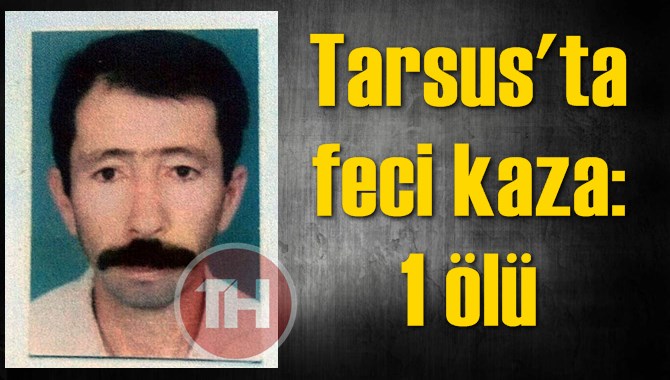 Tarsus'ta feci kaza: 1 &ouml;l&uuml;