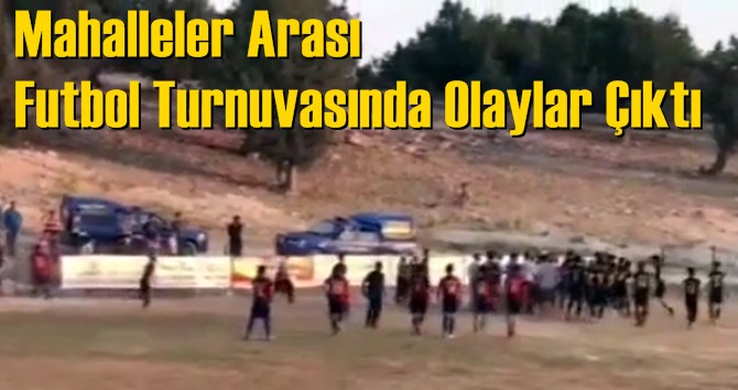 Mahalleler Arası Futbol Turnuvasında Olaylar &Ccedil;ıktı
