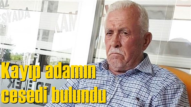 Kayıp adamın cesedi bulundu