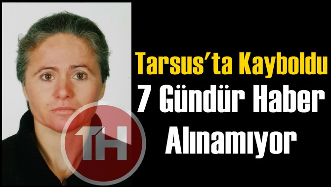 Tarsus'ta Kaybolan Kadından Haber Alınamıyor