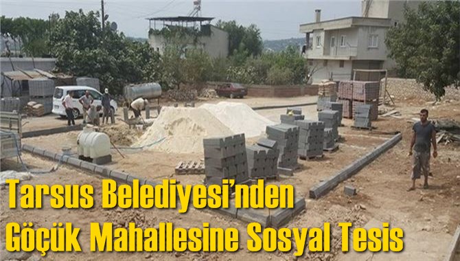 Tarsus Belediyesi&rsquo;nden G&ouml;&ccedil;&uuml;k Mahallesine Sosyal Tesis