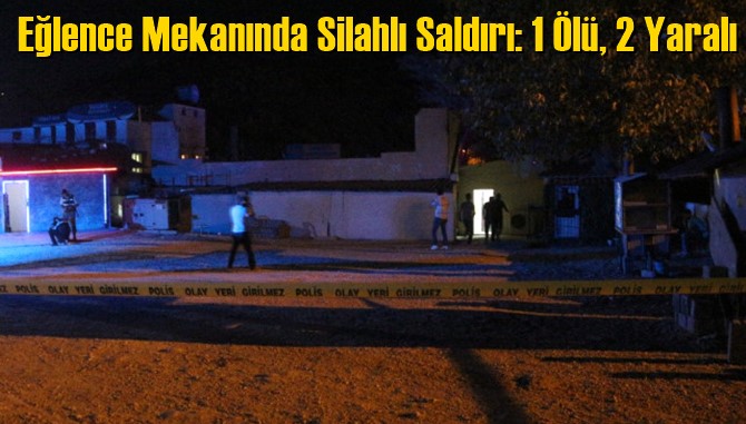 Eğlence Mekanında Silahlı Saldırı: 1 &Ouml;l&uuml;, 2 Yaralı