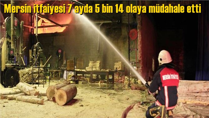Mersin itfaiyesi 7 ayda 5 bin 14 olaya m&uuml;dahale etti