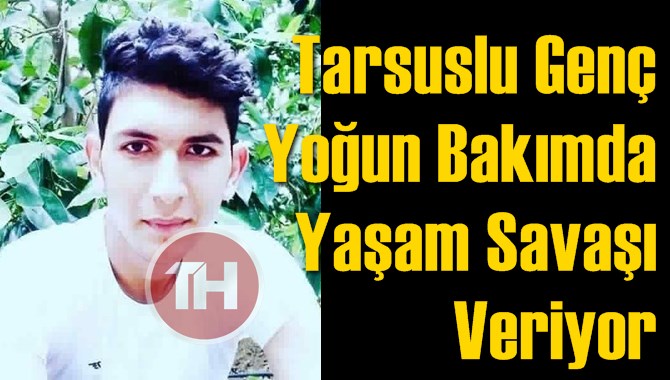 Tarsuslu Gen&ccedil; Yaşam Savaşı Veriyor