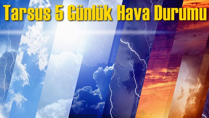 Tarsus 5 G&uuml;nl&uuml;k Hava Durumu