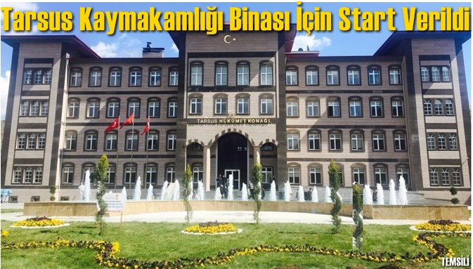 Tarsus Kaymakamlığı Binası İ&ccedil;in Start Verildi