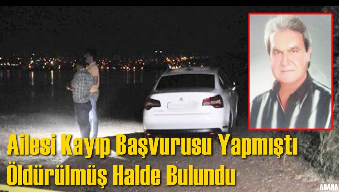 Ailesi Kayıp Başvurusu Yapmıştı &Ouml;ld&uuml;r&uuml;lm&uuml;ş Halde Bulundu
