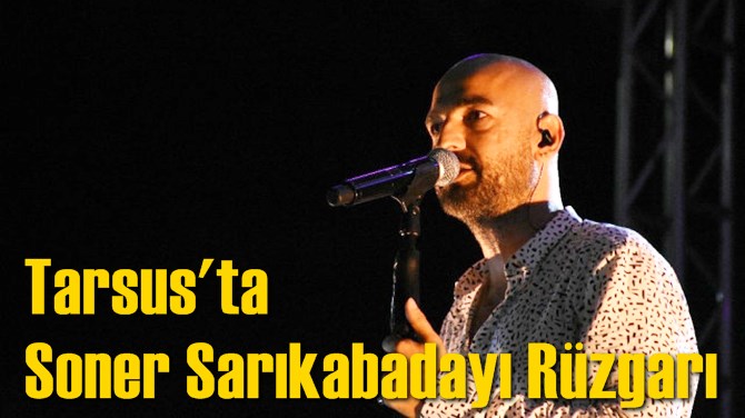 Tarsus'ta Soner Sarıkabadayı R&uuml;zgarı