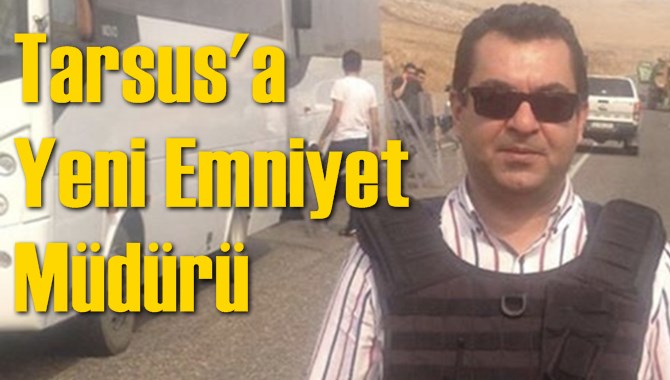 Tarsus Emniyet M&uuml;d&uuml;r&uuml;'n&uuml;n Tayini &Ccedil;ıktı