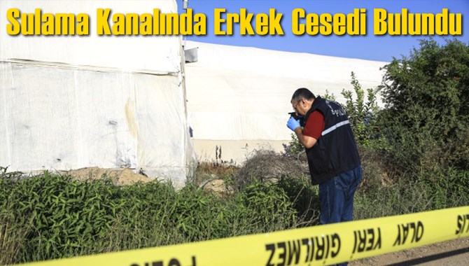 Sulama Kanalında Erkek Cesedi Bulundu