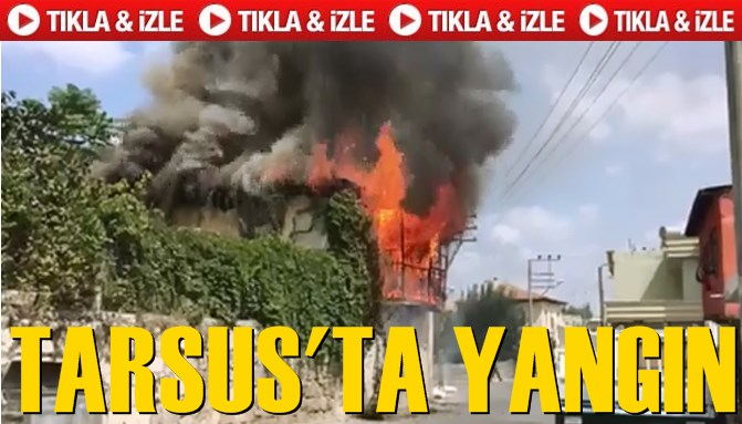 Tarsus&rsquo;ta saniye saniye yangın anı