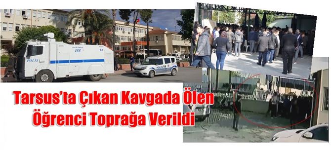 Tarsus&rsquo;ta &Ccedil;ıkan Kavgada &Ouml;len &Ouml;ğrenci Toprağa Verildi