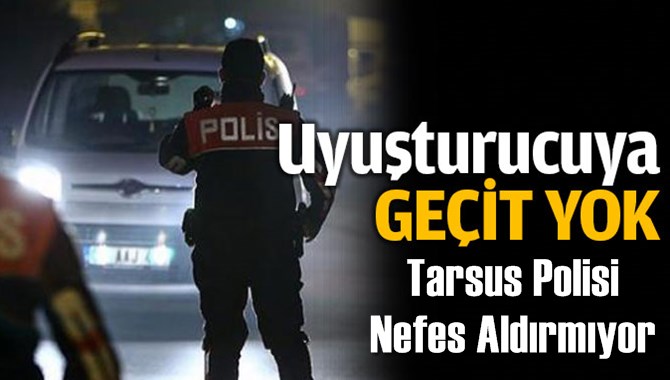 Tarsus’ta Uyuşturucuya Geçit Yok