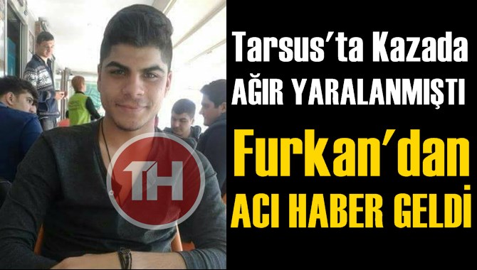 Tarsus'ta Kazada Yaralanan Furkan Köse'den Acı Haber Geldi