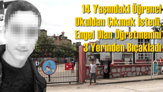 14 Yaşındaki &Ouml;ğrenci Okuldan &Ccedil;ıkmak İstedi, Engel Olan &Ouml;ğretmenini 3 Yerinden Bı&ccedil;akladı