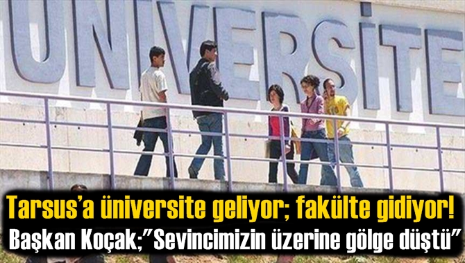 Tarsus&rsquo;a &uuml;niversite geliyor; fak&uuml;lte gidiyor!
