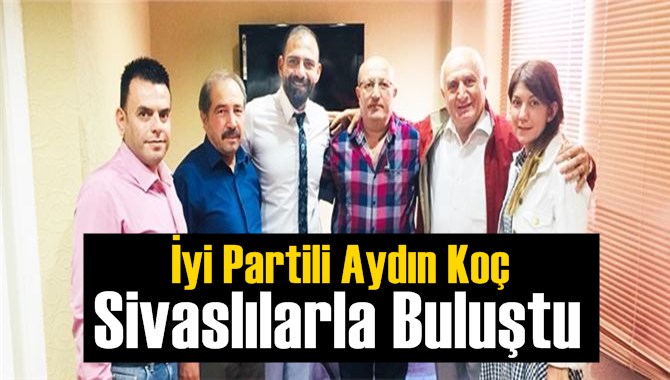 İyi Parti Mersin Milletvekili Aday Adayı Aydın Ko&ccedil;, Sivaslılarla Buluştu