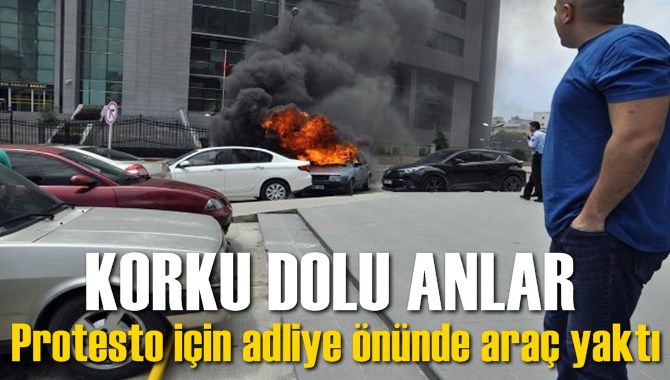 Protesto i&ccedil;in adliye &ouml;n&uuml;nde ara&ccedil; yaktı
