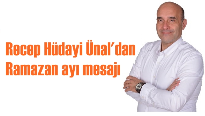 Recep H&uuml;dayi &Uuml;nal'dan Ramazan ayı mesajı