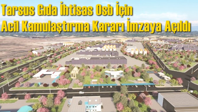 Tarsus Gıda İhtisas Osb İ&ccedil;in Acil Kamulaştırma Kararı İmzaya A&ccedil;ıldı