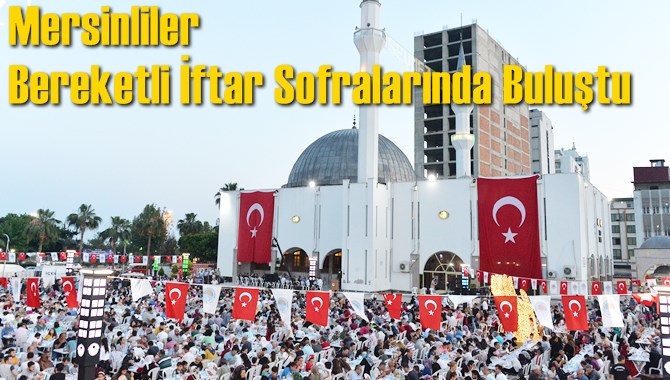 Mersinliler Bereketli İftar Sofralarında Buluştu