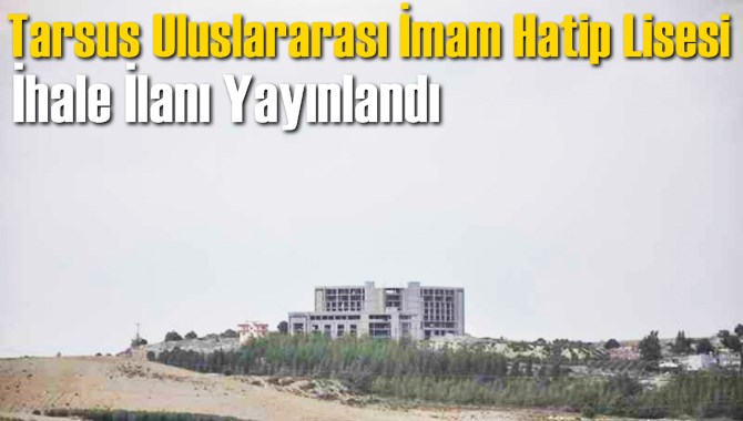 Tarsus&nbsp;Uluslararası İmam Hatip Lisesi İnşaatı İhalesi Yayınlandı