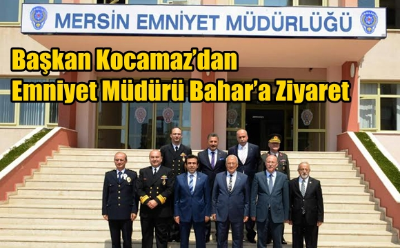 Başkan Kocamaz&rsquo;dan Emniyet M&uuml;d&uuml;r&uuml; Bahar&rsquo;a Ziyaret