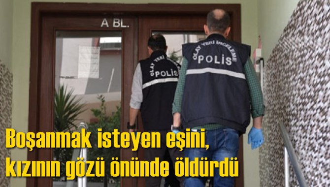 Boşanmak isteyen eşini, kızının g&ouml;z&uuml; &ouml;n&uuml;nde &ouml;ld&uuml;rd&uuml;