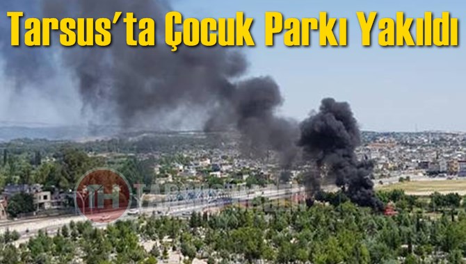 Tarsus'ta &Ccedil;ocuk Parkı Yakıldı
