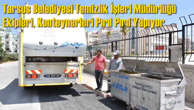 Tarsus Belediyesi Temizlik İşleri M&uuml;d&uuml;rl&uuml;ğ&uuml; Ekipleri, Konteynerleri Pırıl Pırıl Yapıyor