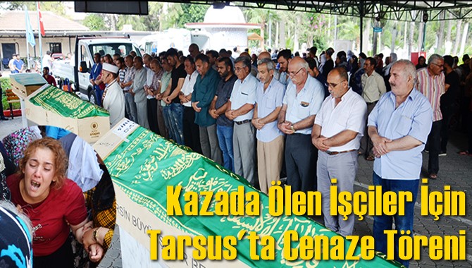 Kazada &Ouml;len İş&ccedil;iler İ&ccedil;in Tarsus'ta Cenaze T&ouml;reni D&uuml;zenlendi