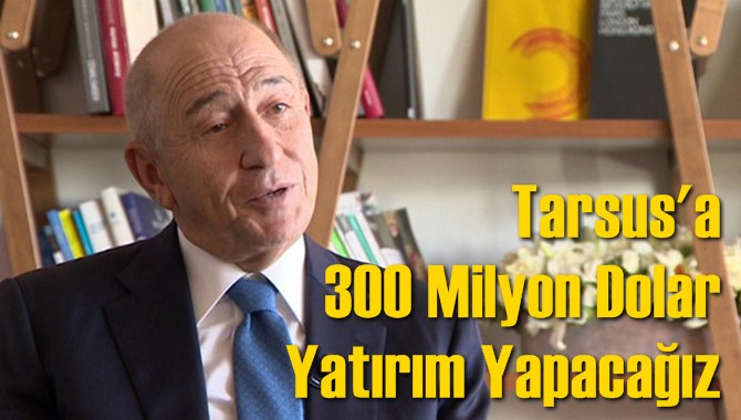 Nihat &Ouml;zdemir; "Tarsus'a 300 Milyon Dolar Yatırım Yapacağız"
