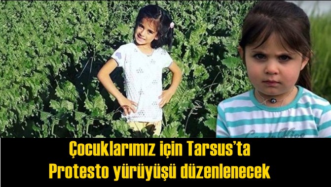 &Ccedil;ocuklarımız i&ccedil;in Tarsus&rsquo;ta protesto y&uuml;r&uuml;y&uuml;ş&uuml; d&uuml;zenlenecek