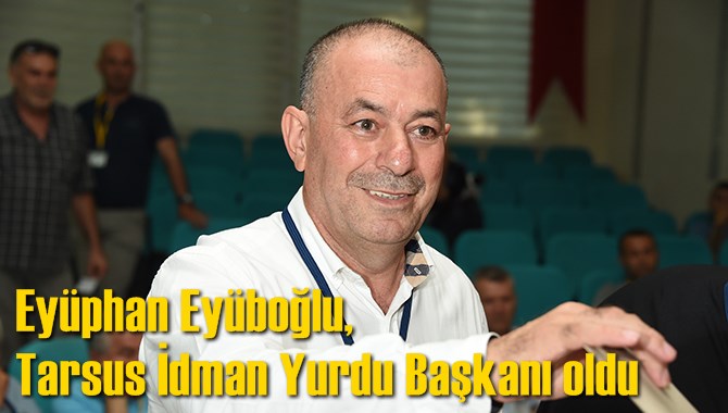 Ey&uuml;phan Ey&uuml;boğlu, yeniden Tarsus İdman Yurdu Başkanı oldu