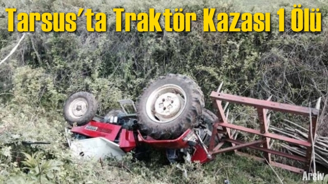 Tarsus'ta Trakt&ouml;r Kazası 1 &Ouml;l&uuml;