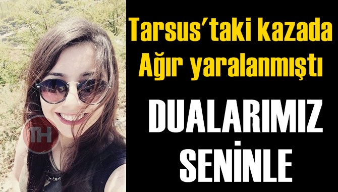 Tarsus&rsquo;taki Kazada Ağır Yaralanan Tuba Erdal&rsquo;ın Tedavisi S&uuml;r&uuml;yor