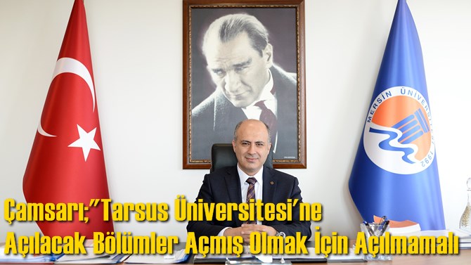 &Ccedil;amsarı;"Tarsus &Uuml;niversitesi'ne A&ccedil;ılacak B&ouml;l&uuml;mler A&ccedil;mış Olmak İ&ccedil;in A&ccedil;ılmamalı"