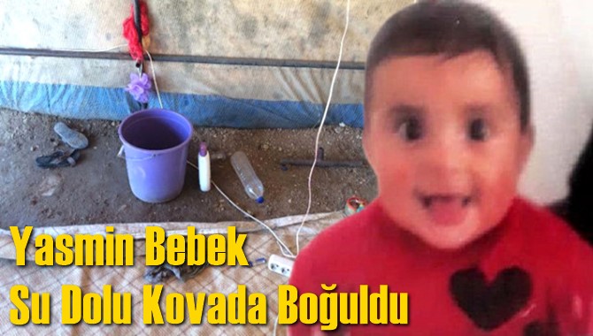 Yasmin Bebek Su Dolu Kovada Boğuldu
