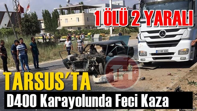 Tarsus'ta Korkun&ccedil; Kaza 1 &Ouml;l&uuml; 3 Yaralı