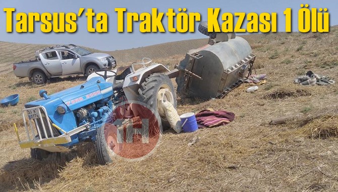Tarsus'ta Trakt&ouml;r Kazası 1 &Ouml;l&uuml;