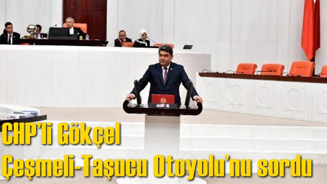 CHP&rsquo;li G&ouml;k&ccedil;el &Ccedil;eşmeli-Taşucu Otoyolu&rsquo;nu sordu
