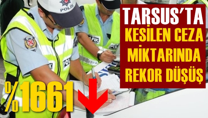 Tarsus&rsquo;ta S&uuml;r&uuml;c&uuml;lere Yazılan Ceza Miktarı %1661 Azaldı