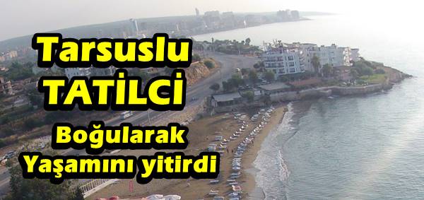 Tarsuslu yaşlı adam boğularak can verdi